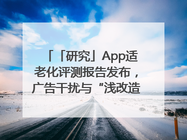 「研究」App适老化评测报告发布，广告干扰与“浅改造”问题仍明显