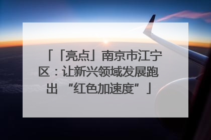 「亮点」南京市江宁区：让新兴领域发展跑出 “红色加速度”