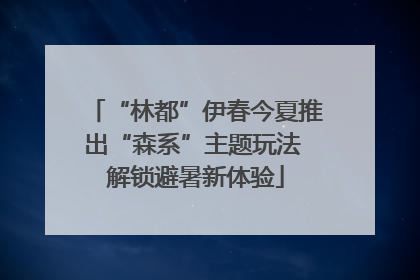 “林都”伊春今夏推出“森系”主题玩法 解锁避暑新体验