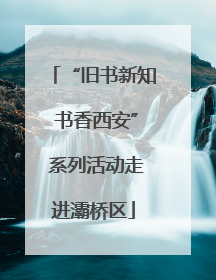 “旧书新知 书香西安” 系列活动走进灞桥区