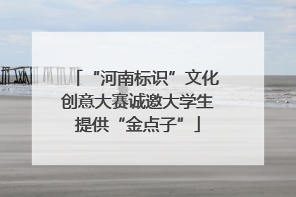 “河南标识”文化创意大赛诚邀大学生提供“金点子”