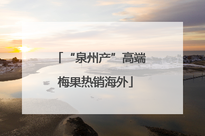 “泉州产”高端梅果热销海外