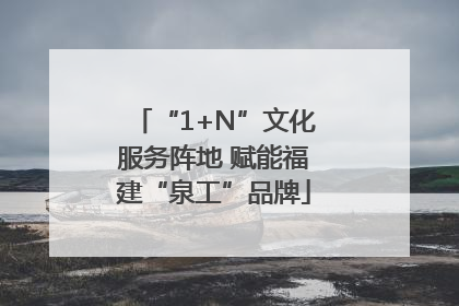 “1+N”文化服务阵地 赋能福建“泉工”品牌