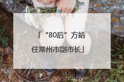 “80后”方靖任常州市副市长