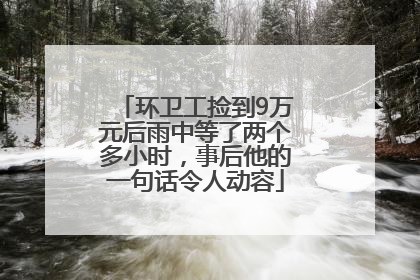 环卫工捡到9万元后雨中等了两个多小时，事后他的一句话令人动容
