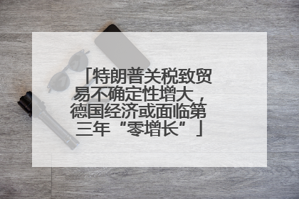 特朗普关税致贸易不确定性增大，德国经济或面临第三年“零增长”