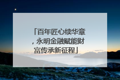 百年匠心续华章，永明金融赋能财富传承新征程