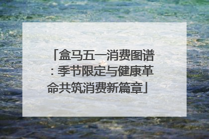 盒马五一消费图谱：季节限定与健康革命共筑消费新篇章