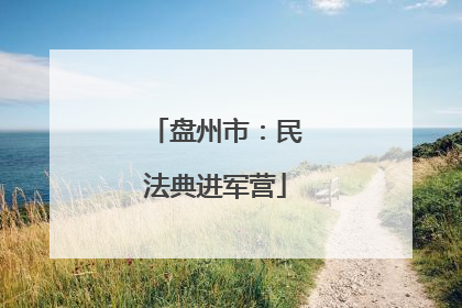 盘州市：民法典进军营