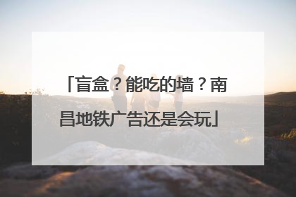 盲盒？能吃的墙？南昌地铁广告还是会玩