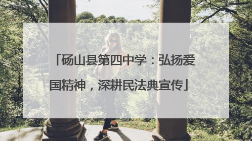 砀山县第四中学：弘扬爱国精神，深耕民法典宣传