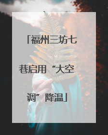 福州三坊七巷启用“大空调”降温