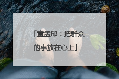 章孟邱：把群众的事放在心上