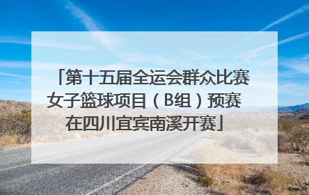 第十五届全运会群众比赛女子篮球项目（B组）预赛在四川宜宾南溪开赛