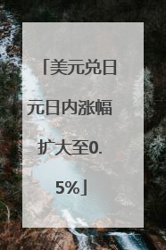 美元兑日元日内涨幅扩大至0.5%