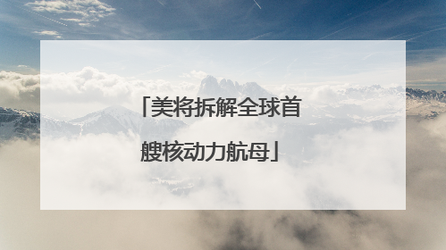 美将拆解全球首艘核动力航母