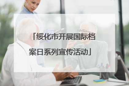 绥化市开展国际档案日系列宣传活动