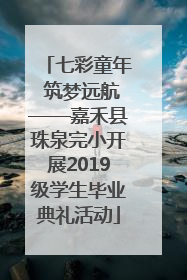 七彩童年 筑梦远航——嘉禾县珠泉完小开展2019级学生毕业典礼活动