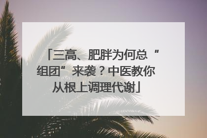 三高、肥胖为何总“组团”来袭？中医教你从根上调理代谢