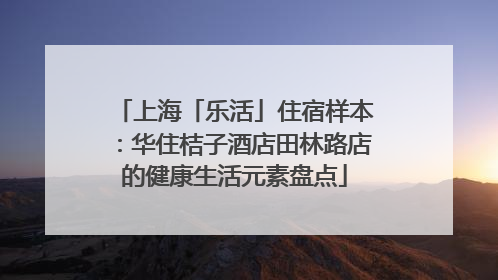 上海「乐活」住宿样本：华住桔子酒店田林路店的健康生活元素盘点