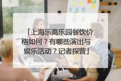 上海乐高乐园餐饮价格如何？有哪些演出与娱乐活动？记者探营