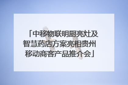 中移物联明厨亮灶及智慧药店方案亮相贵州移动商客产品推介会