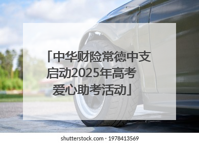 中华财险常德中支启动2025年高考爱心助考活动