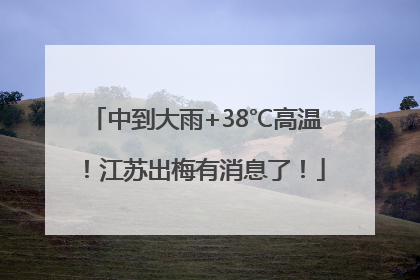 中到大雨+38℃高温！江苏出梅有消息了！