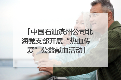 中国石油滨州公司北海党支部开展“热血传爱”公益献血活动