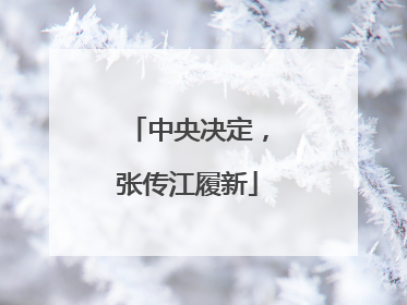 中央决定，张传江履新