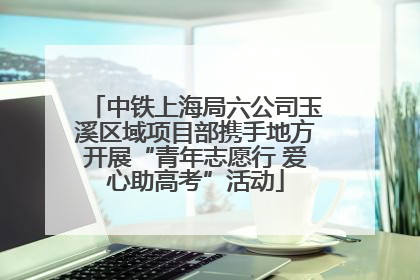中铁上海局六公司玉溪区域项目部携手地方开展“青年志愿行 爱心助高考”活动
