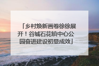 乡村焕新画卷徐徐展开！谷城石花镇中心公园奋进建设初显成效