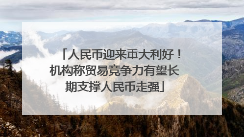 人民币迎来重大利好！机构称贸易竞争力有望长期支撑人民币走强