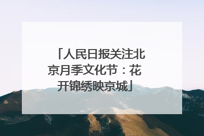 人民日报关注北京月季文化节：花开锦绣映京城