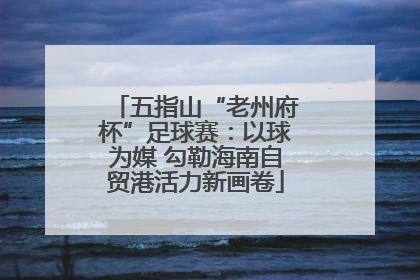 五指山“老州府杯”足球赛：以球为媒 勾勒海南自贸港活力新画卷