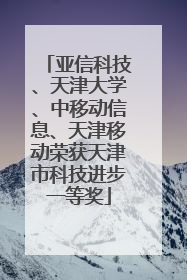 亚信科技、天津大学、中移动信息、天津移动荣获天津市科技进步一等奖