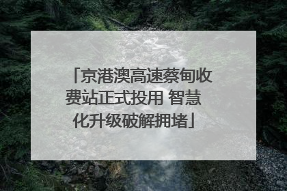 京港澳高速蔡甸收费站正式投用 智慧化升级破解拥堵