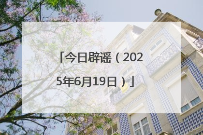 今日辟谣（2025年6月19日）