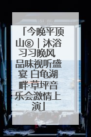 今晚平顶山⑧｜沐浴习习晚风 品味视听盛宴 白龟湖畔·草坪音乐会激情上演
