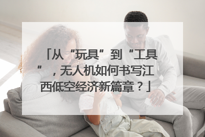 从“玩具”到“工具”，无人机如何书写江西低空经济新篇章？