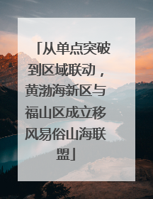 从单点突破到区域联动，黄渤海新区与福山区成立移风易俗山海联盟
