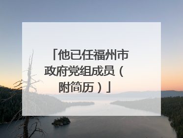 他已任福州市政府党组成员（附简历）