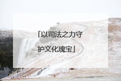 以司法之力守护文化瑰宝