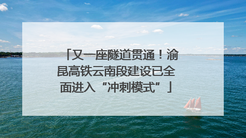 又一座隧道贯通！渝昆高铁云南段建设已全面进入“冲刺模式”