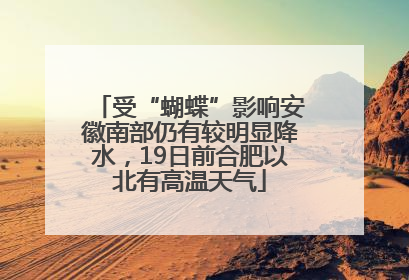 受“蝴蝶”影响安徽南部仍有较明显降水，19日前合肥以北有高温天气
