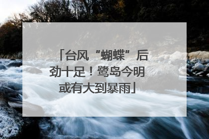 台风“蝴蝶”后劲十足！鹭岛今明或有大到暴雨
