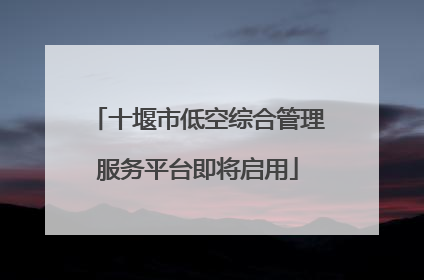 十堰市低空综合管理服务平台即将启用