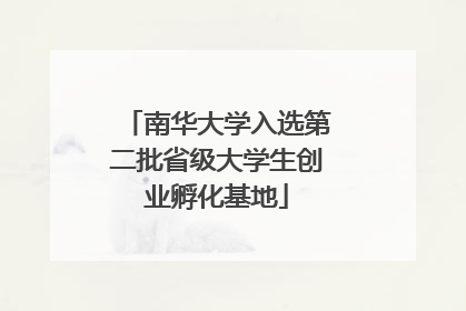南华大学入选第二批省级大学生创业孵化基地
