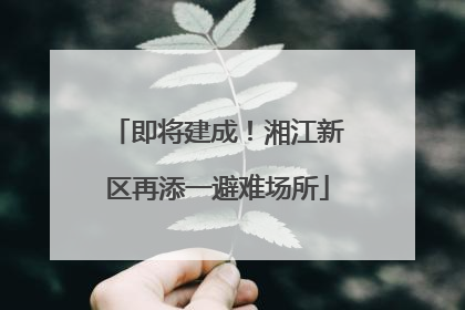 即将建成！湘江新区再添一避难场所