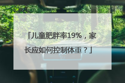 儿童肥胖率19%，家长应如何控制体重？